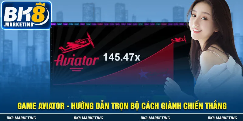 Game Aviator - Hướng Dẫn Trọn Bộ Cách Giành Chiến Thắng