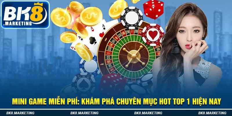 Mini Game Miễn Phí - Khám Phá Chuyên Mục Hot Top 1 Hiện Nay